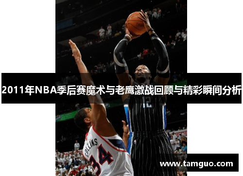 2011年NBA季后赛魔术与老鹰激战回顾与精彩瞬间分析