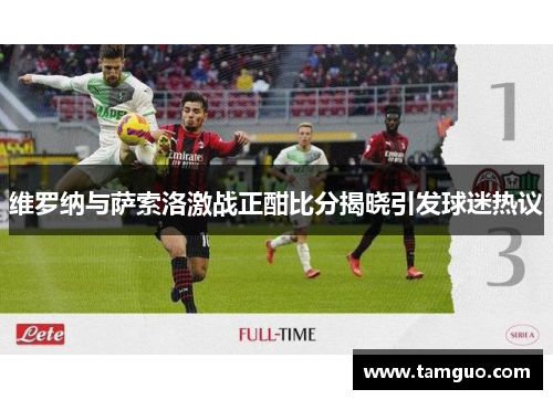 维罗纳与萨索洛激战正酣比分揭晓引发球迷热议