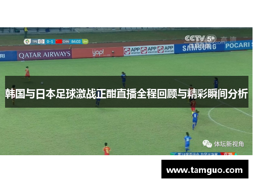 韩国与日本足球激战正酣直播全程回顾与精彩瞬间分析